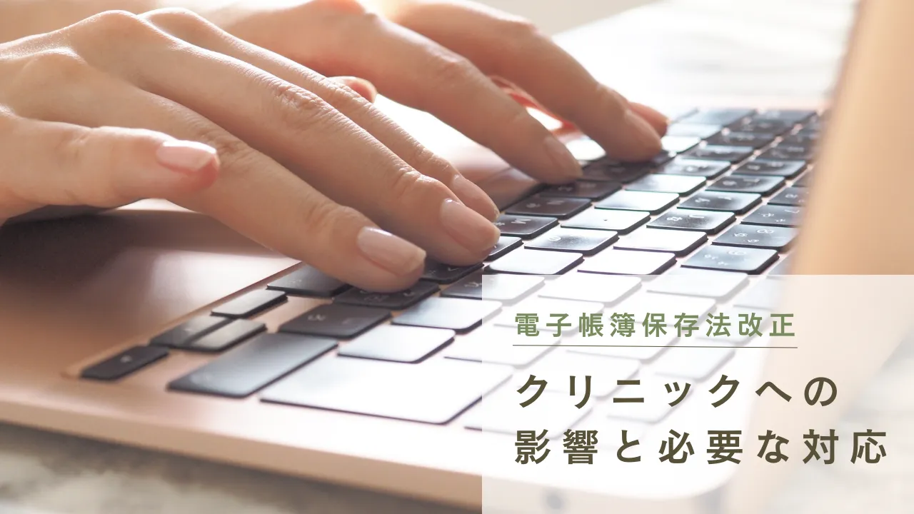 電子帳簿保存法改正 医院・クリニックへの影響と必要な対応