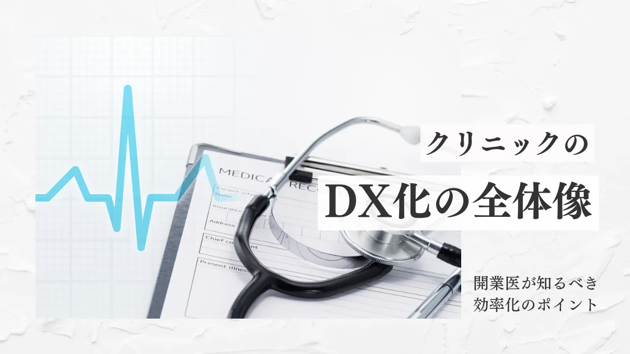 クリニックのDX化の全体像:開業医が知るべき効率化のポイント